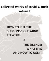 Produktbild: Collected Works of David V. Bush Volume I - How to put the Subconscious Mind to Work & The Silence