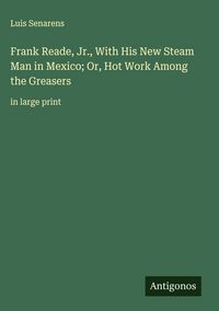 Produktbild: Frank Reade, Jr., With His New Steam Man in Mexico; Or, Hot Work Among the Greasers