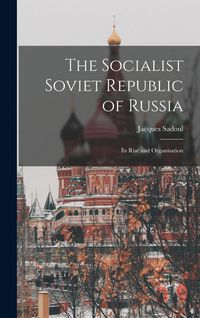 Produktbild: The Socialist Soviet Republic of Russia; its Rise and Organisation