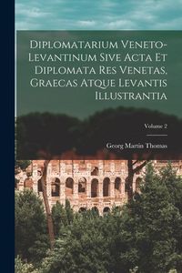 Produktbild: Diplomatarium Veneto-Levantinum Sive Acta Et Diplomata Res Venetas, Graecas Atque Levantis Illustrantia; Volume 2