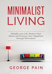 Produktbild: Simplify your Life, Reduce Your Stress and Increase Your Happiness through Minimalism