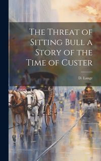 Produktbild: The Threat of Sitting Bull a Story of the Time of Custer