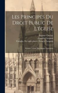 Produktbild: Les Principes Du Droit Public De L'&eacute;glise: R&eacute;duits `a Leur Plus Simple Expression
