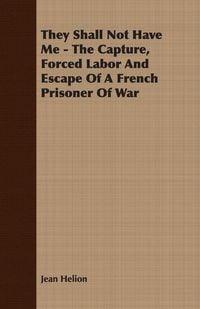 Produktbild: They Shall Not Have Me - The Capture, Forced Labor And Escape Of A French Prisoner Of War
