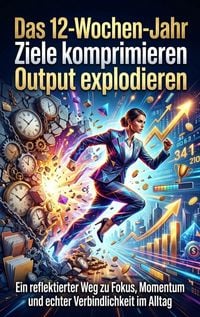 Produktbild: Das 12-Wochen-Jahr: Ziele komprimieren Output explodieren