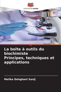 Produktbild: La bo&icirc;te &agrave; outils du biochimiste Principes, techniques et applications