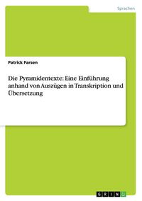 Produktbild: Die Pyramidentexte: Eine Einf&uuml;hrung anhand von Ausz&uuml;gen in Transkription und &Uuml;bersetzung