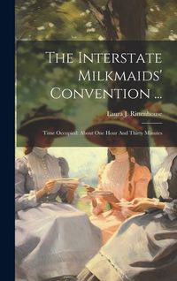 Produktbild: The Interstate Milkmaids' Convention ...: Time Occupied: About One Hour And Thirty Minutes