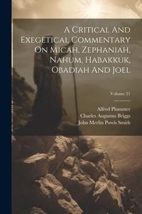 Produktbild: A Critical And Exegetical Commentary On Micah, Zephaniah, Nahum, Habakkuk, Obadiah And Joel; Volume 21