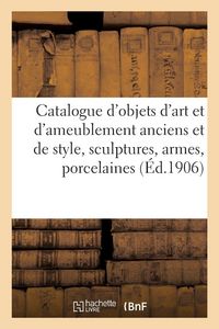 Produktbild: Catalogue d'objets d'art et d'ameublement anciens et de style, sculptures, armes