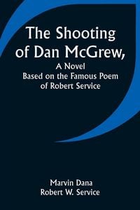 Produktbild: The Shooting of Dan McGrew, A Novel. Based on the Famous Poem of Robert Service