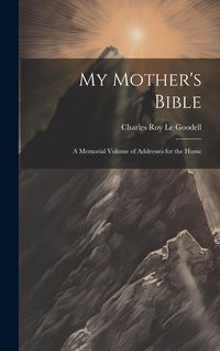 Produktbild: My Mother's Bible: A Memorial Volume of Addresses for the Home