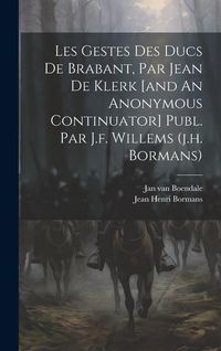 Produktbild: Les Gestes Des Ducs De Brabant, Par Jean De Klerk [and An Anonymous Continuator] Publ. Par J.f. Willems (j.h. Bormans)