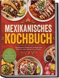 Produktbild: Mexikanisches Kochbuch: Die leckersten Rezepte der mexikanischen K&uuml;che f&uuml;r jeden Geschmack und Anlass &ndash; inkl. Tortillas & Brote, Salsas, Moles & Marinaden, Streetfood-Snacks, Desserts & Getr&auml;nke