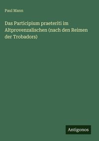Produktbild: Das Participium praeteriti im Altprovenzalischen (nach den Reimen der Trobadors)