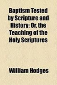 Produktbild: Baptism Tested by Scripture and History; Or, the Teaching of the Holy Scriptures
