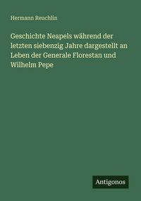 Produktbild: Geschichte Neapels w&auml;hrend der letzten siebenzig Jahre dargestellt an Leben der Generale Florestan und Wilhelm Pepe