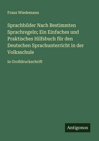 Produktbild: Sprachbilder Nach Bestimmten Sprachregeln; Ein Einfaches und Praktisches Hilfsbuch f&uuml;r den Deutschen Sprachunterricht in der Volksschule