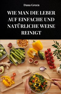 Produktbild: WIE MAN DIE LEBER AUF EINFACHE UND NAT&Uuml;RLICHE WEISE REINIGT