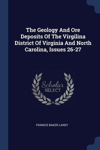 Produktbild: The Geology And Ore Deposits Of The Virgilina District Of Virginia And North Carolina, Issues 26-27