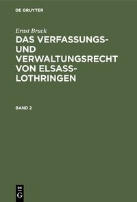 Produktbild: Ernst Bruck: Das Verfassungs- und Verwaltungsrecht von Elsass-Lothringen / Ernst Bruck: Das Verfassungs- und Verwaltungsrecht von Elsass-Lothringen. Band 2