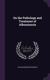 Produktbild: On the Pathology and Treatment of Albuminuria
