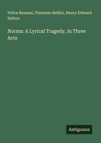 Produktbild: Norma: A Lyrical Tragedy, in Three Acts