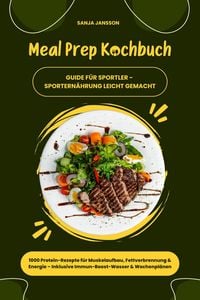 Produktbild: Meal Prep Kochbuch f&uuml;r Sportler: 1000 Protein-Rezepte f&uuml;r Muskelaufbau, Fettverbrennung & Energie - Inkl. Immun-Boost-Wasser & Wochenpl&auml;nen (Guide f&uuml;r