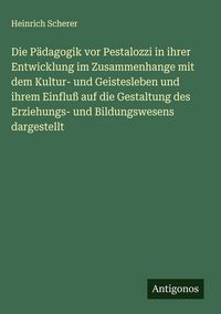 Produktbild: Die P&auml;dagogik vor Pestalozzi in ihrer Entwicklung im Zusammenhange mit dem Kultur- und Geistesleben und ihrem Einflu&szlig; auf die Gestaltung des Erziehung
