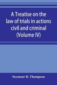 Produktbild: A treatise on the law of trials in actions civil and criminal (Volume IV)