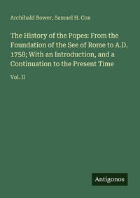 Produktbild: The History of the Popes: From the Foundation of the See of Rome to A.D. 1758; With an Introduction, and a Continuation to the Present Time