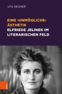 Produktbild: Eine &sbquo;unm&ouml;gliche&lsquo; &Auml;sthetik &ndash; Elfriede Jelinek im literarischen Feld
