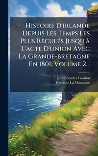 Produktbild: Histoire D'irlande Depuis Les Temps Les Plus Recul&Atilde;(c)s Jusqu'&Atilde; L'acte D'union Avec La Grande-bretagne En 1801, Volume 2...