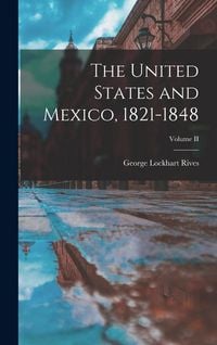 Produktbild: The United States and Mexico, 1821-1848; Volume II
