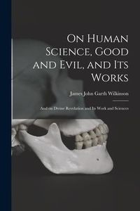 Produktbild: On Human Science, Good and Evil, and Its Works [microform]: and on Divine Revelation and Its Work and Sciences