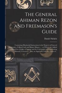 Produktbild: The General Ahiman Rezon and Freemason's Guide: Containing Monitorial Instructions in the Degrees of Entered Apprentice, Fellow-craft and Master Mason