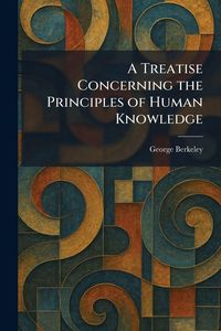 Produktbild: A Treatise Concerning the Principles of Human Knowledge