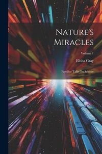 Produktbild: Nature's Miracles: Familiar Talks On Science; Volume 1