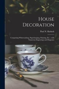 Produktbild: House Decoration: Comprising Whitewashing, Paperhanging, Painting, Etc.; With Numerous Engravings and Diagrams