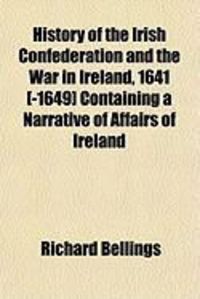 Produktbild: History of the Irish Confederation and the War in Ireland, 1641 [-1649] Containing a Narrative of Affairs of Ireland