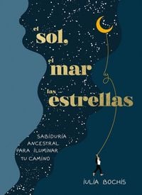 Produktbild: El Sol, El Mar Y Las Estrellas. Sabidur&iacute;a Ancestral Para Iluminar Tu Camino / The Sun, the Sea, and the Stars: Ancient Wisdom as a Healing Journey