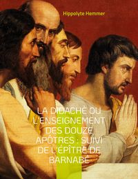 Produktbild: La Didach&egrave; ou l'enseignement des douze Ap&ocirc;tres : Suivi de l'&Eacute;p&icirc;tre de Barnab&eacute;