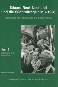 Produktbild: Eduard Reut-Nicolussi und die S&uuml;dtirolfrage 1918-1958. Streiter f&uuml;r die Freiheit und die Einheit Tirols. Teil 1