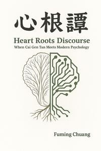 Produktbild: Heart Roots Discourse: When Cai Gen Tan Meets Modern Psychology (A Dialogue between Eastern Wisdom and Western Science, #3)