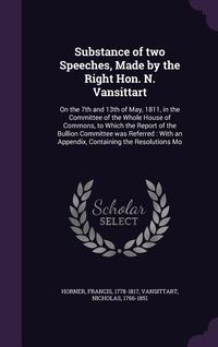Produktbild: Substance of two Speeches, Made by the Right Hon. N. Vansittart: On the 7th and 13th of May, 1811, in the Committee of the Whole House of Commons, to