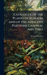 Produktbild: Catalogue of the Plants of Kumaon and of the Adjacent Portions Garhwal and Tibet