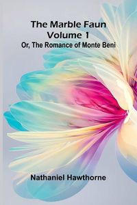 Produktbild: The Marble Faun; Or, The Romance of Monte Beni (Volume 1)