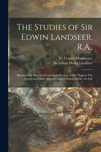 Produktbild: The Studies of Sir Edwin Landseer, R.A..: Illustrated by Sketches From the Collection of Her Majesty The Queen and Other Sources: With a History of Hi