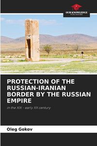 Produktbild: Protection Of The Russian-Iranian Border By The Russian Empire
