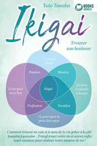 Produktbild: IKIGAI - Trouver son bonheur: Comment trouver sa voie et le sens de la vie gr&acirc;ce &agrave; la philosophie japonaise - Transformez votre vie et suivez enfin vo